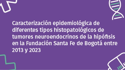 Caracterización epidemiológica de diferentes tipos histopatológicos de tumores neuroendocrinos de la hipófisis en la Fundación Santa Fe de Bogotá entre 2013 y 2023