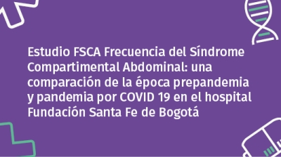 Estudio FSCA Frecuencia del Síndrome Compartimental Abdominal: una comparación de la época prepandemia y pandemia por COVID 19 en el hospital Fundación Santa Fe de Bogotá.